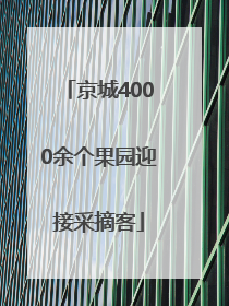 京城4000余个果园迎接采摘客