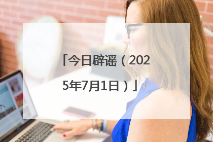 今日辟谣（2025年7月1日）