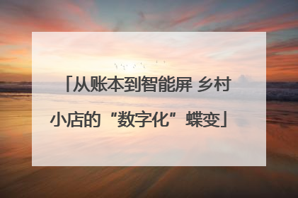 从账本到智能屏 乡村小店的“数字化”蝶变