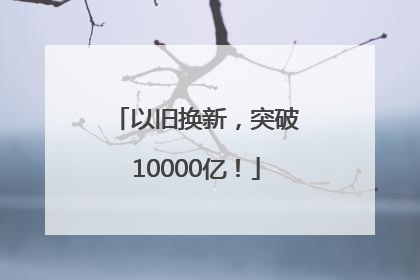 以旧换新，突破10000亿！