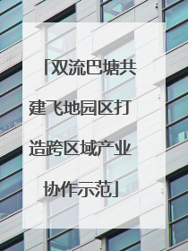 双流巴塘共建飞地园区打造跨区域产业协作示范