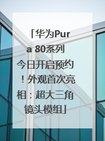 华为Pura 80系列今日开启预约！外观首次亮相：超大三角镜头模组