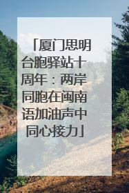 厦门思明台胞驿站十周年：两岸同胞在闽南语加油声中同心接力