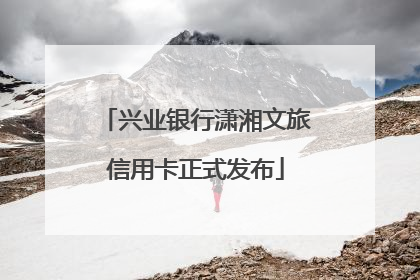 兴业银行潇湘文旅信用卡正式发布