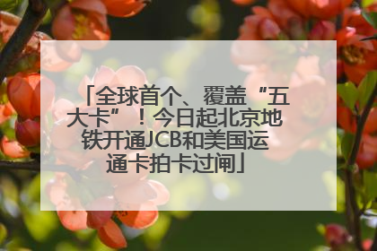 全球首个、覆盖“五大卡”！今日起北京地铁开通JCB和美国运通卡拍卡过闸