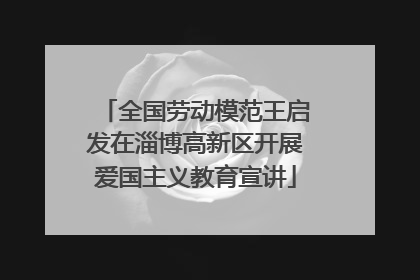 全国劳动模范王启发在淄博高新区开展爱国主义教育宣讲