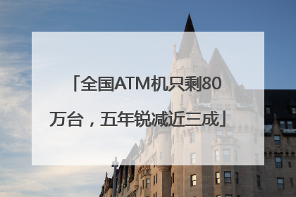 全国ATM机只剩80万台，五年锐减近三成