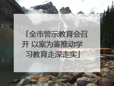 全市警示教育会召开 以案为鉴推动学习教育走深走实