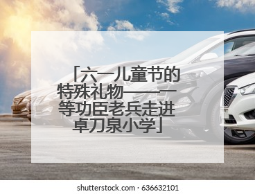 六一儿童节的特殊礼物——一等功臣老兵走进卓刀泉小学