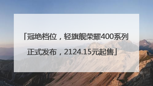 冠绝档位，轻旗舰荣耀400系列正式发布，2124.15元起售