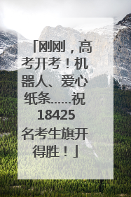 刚刚，高考开考！机器人、爱心纸条……祝18425名考生旗开得胜！