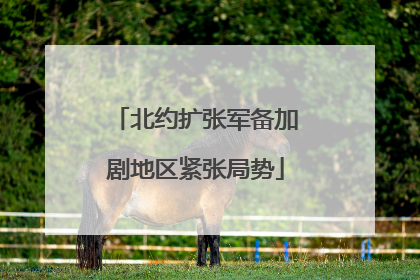 北约扩张军备加剧地区紧张局势