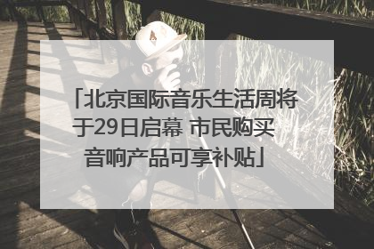 北京国际音乐生活周将于29日启幕 市民购买音响产品可享补贴