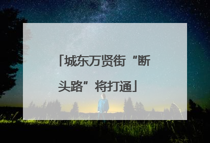 城东万贤街“断头路”将打通