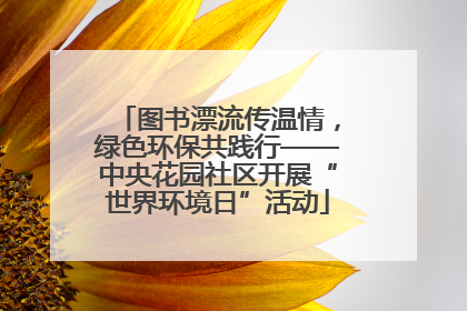 图书漂流传温情，绿色环保共践行——中央花园社区开展“世界环境日”活动