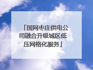 国网枣庄供电公司融合升级城区低压网格化服务