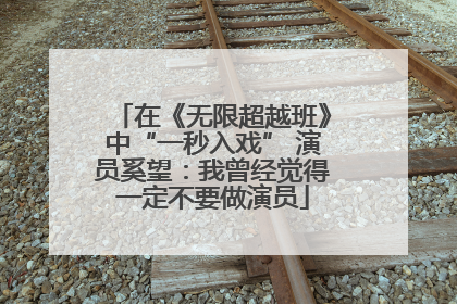 在《无限超越班》中“一秒入戏” 演员奚望：我曾经觉得一定不要做演员