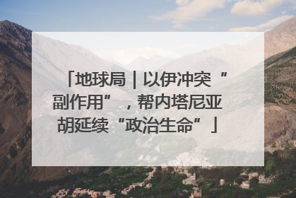 地球局｜以伊冲突“副作用”，帮内塔尼亚胡延续“政治生命”