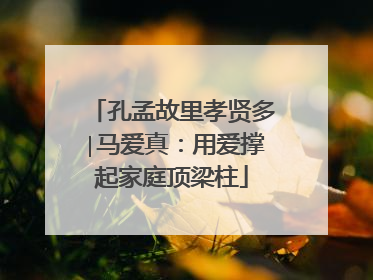 孔孟故里孝贤多∣马爱真：用爱撑起家庭顶梁柱