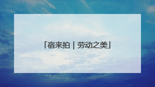 宿来拍｜劳动之美