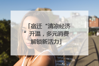 宿迁“清凉经济”升温，多元消费解锁新活力
