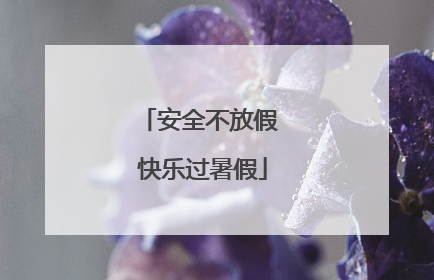 安全不放假 快乐过暑假