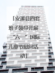 安溪县四套班子领导开展“六一”国际儿童节慰问活动