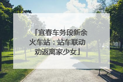 宜春车务段新余火车站：站车联动劝返离家少女