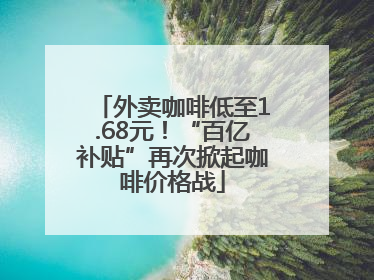 外卖咖啡低至1.68元！“百亿补贴”再次掀起咖啡价格战