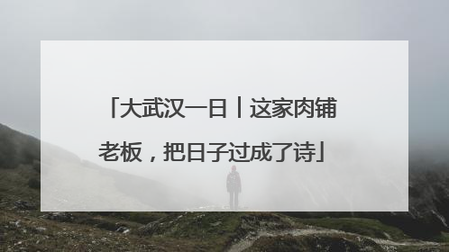 大武汉一日︱这家肉铺老板，把日子过成了诗