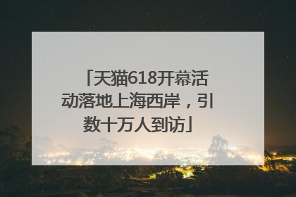 天猫618开幕活动落地上海西岸，引数十万人到访