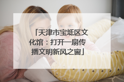 天津市宝坻区文化馆：打开一扇传播文明新风之窗