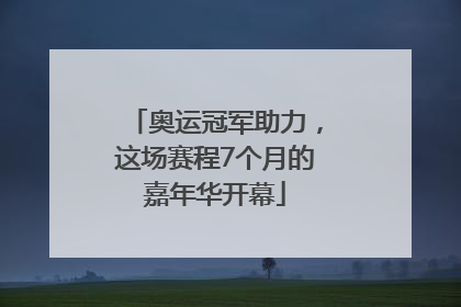 奥运冠军助力，这场赛程7个月的嘉年华开幕