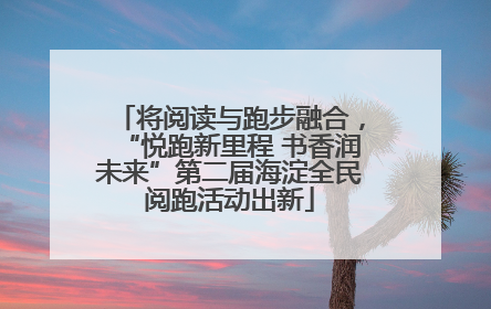 将阅读与跑步融合，“悦跑新里程 书香润未来”第二届海淀全民阅跑活动出新