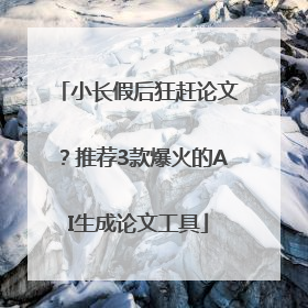 小长假后狂赶论文？推荐3款爆火的AI生成论文工具
