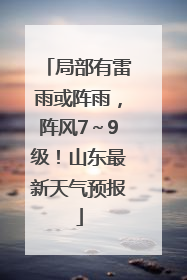 局部有雷雨或阵雨，阵风7～9级！山东最新天气预报