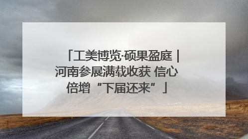 工美博览·硕果盈庭｜河南参展满载收获 信心倍增“下届还来”
