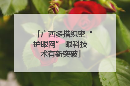 广西多措织密“护眼网” 眼科技术有新突破