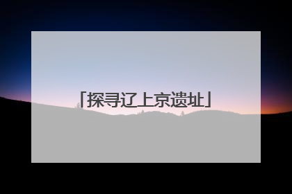 探寻辽上京遗址