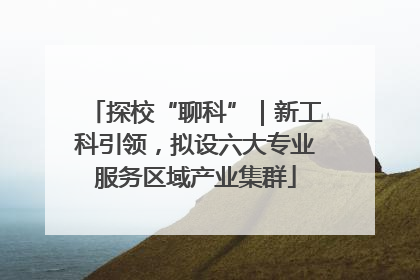 探校“聊科”｜新工科引领，拟设六大专业服务区域产业集群