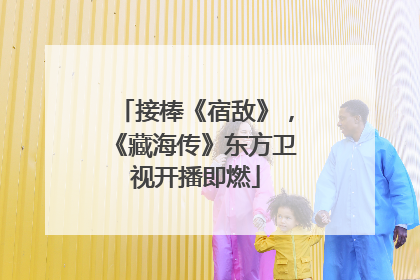 接棒《宿敌》，《藏海传》东方卫视开播即燃