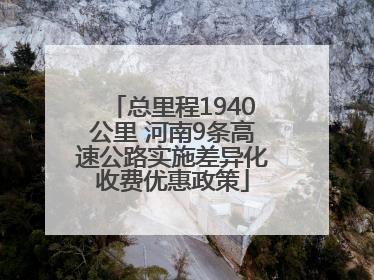 总里程1940公里 河南9条高速公路实施差异化收费优惠政策