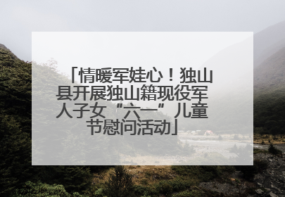 情暖军娃心！独山县开展独山籍现役军人子女“六一”儿童节慰问活动