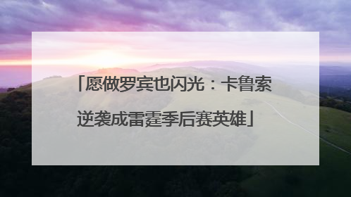 愿做罗宾也闪光：卡鲁索逆袭成雷霆季后赛英雄