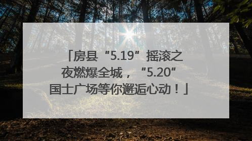 房县“5.19”摇滚之夜燃爆全城，“5.20”国士广场等你邂逅心动！