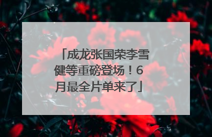 成龙张国荣李雪健等重磅登场！6月最全片单来了
