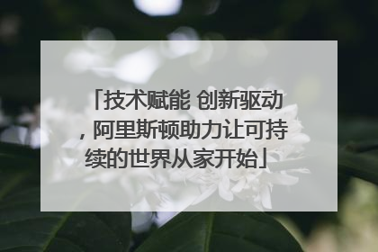 技术赋能 创新驱动，阿里斯顿助力让可持续的世界从家开始