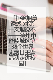 拒绝烟草诱惑 对第一支烟说不——德州市暨陵城区第38个世界无烟日主题活动走进校园