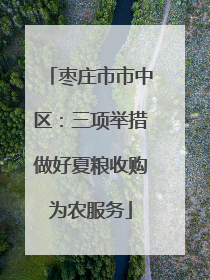 枣庄市市中区：三项举措做好夏粮收购为农服务