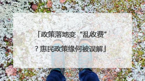 政策落地变“乱收费”？惠民政策缘何被误解
